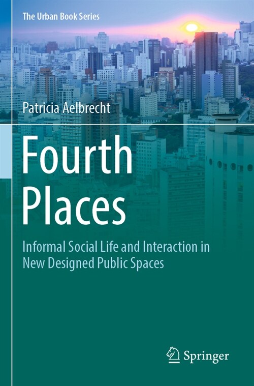 Fourth Places: Informal Social Life and Interaction in New Designed Public Spaces (Paperback, 2022)