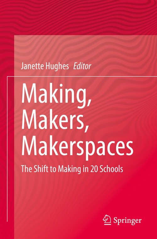 Making, Makers, Makerspaces: The Shift to Making in 20 Schools (Paperback, 2022)