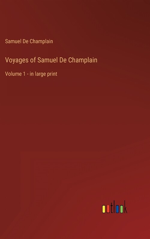 Voyages of Samuel De Champlain: Volume 1 - in large print (Hardcover)