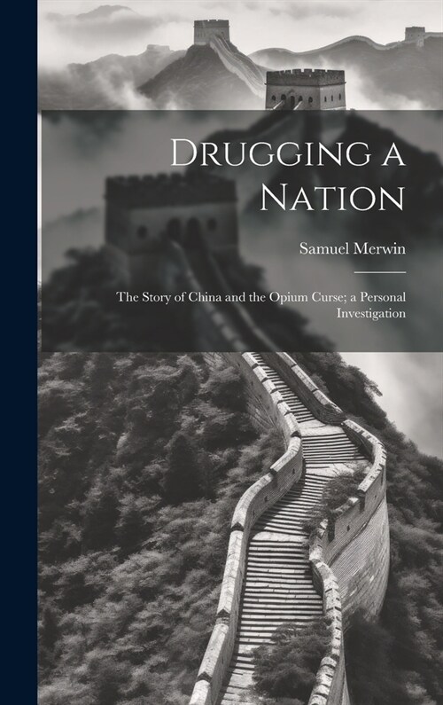 Drugging a Nation: The Story of China and the Opium Curse; a Personal Investigation (Hardcover)