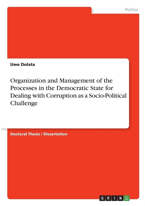 Organization and Management of the Processes in the Democratic State for Dealing with Corruption as a Socio-Political Challenge (Paperback)