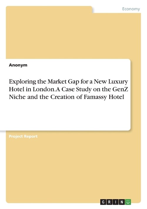 Exploring the Market Gap for a New Luxury Hotel in London. A Case Study on the GenZ Niche and the Creation of Famassy Hotel (Paperback)