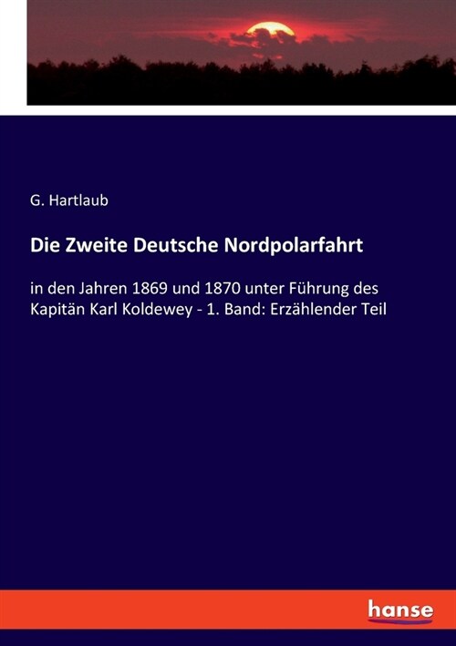 Die Zweite Deutsche Nordpolarfahrt: in den Jahren 1869 und 1870 unter F?rung des Kapit? Karl Koldewey - 1. Band: Erz?lender Teil (Paperback)