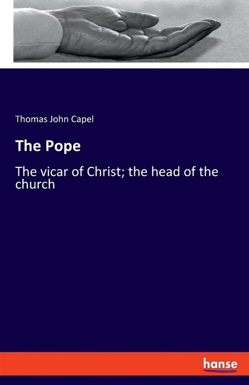 The Pope: The vicar of Christ; the head of the church (Paperback)