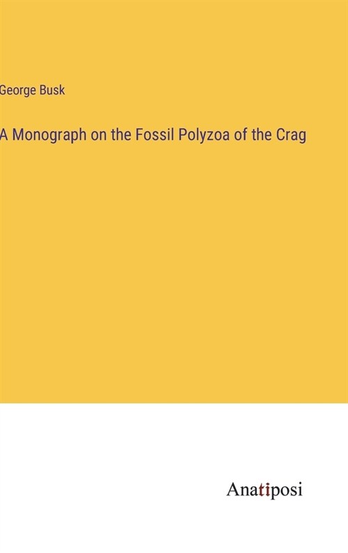 A Monograph on the Fossil Polyzoa of the Crag (Hardcover)