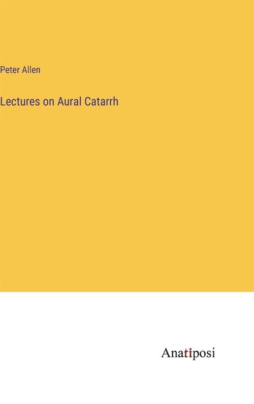 Lectures on Aural Catarrh (Hardcover)