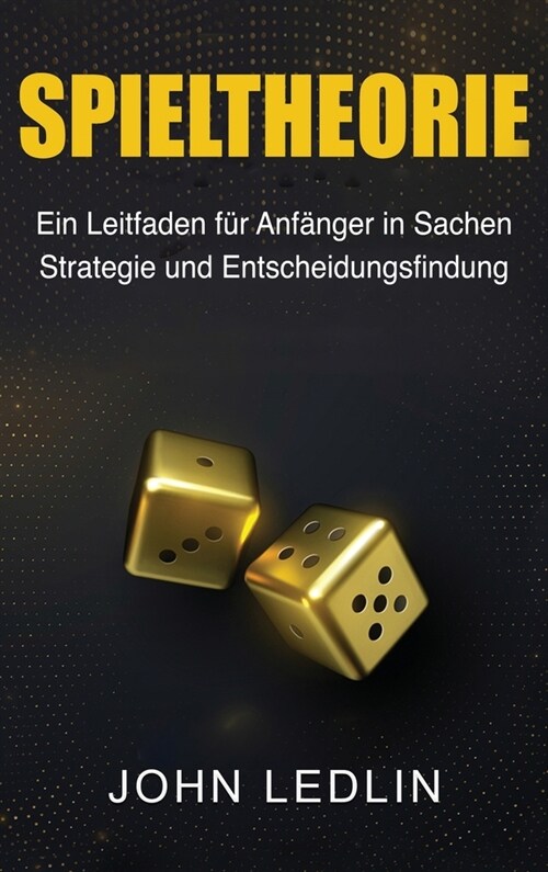 Spieltheorie: Ein Leitfaden f? Anf?ger in Sachen Strategie und Entscheidungsfindung (Hardcover)