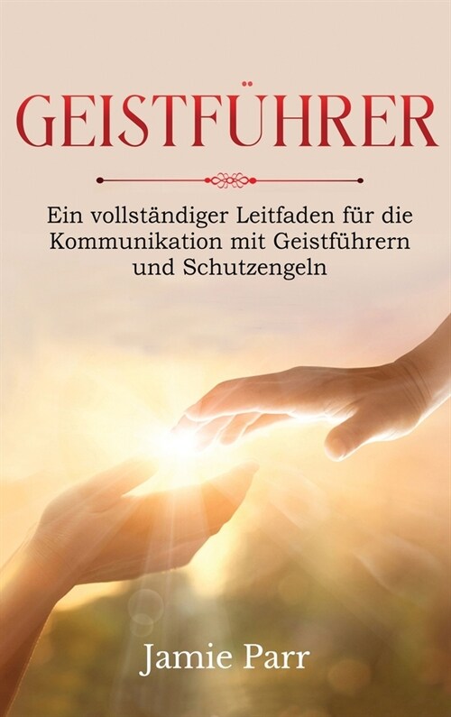 Geistf?rer: Ein vollst?diger Leitfaden f? die Kommunikation mit Geistf?rern und Schutzengeln (Hardcover)