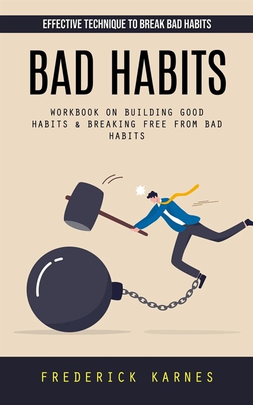 Bad Habits: Effective Technique to Break Bad Habits (Workbook on Building Good Habits & Breaking Free From Bad Habits) (Paperback)