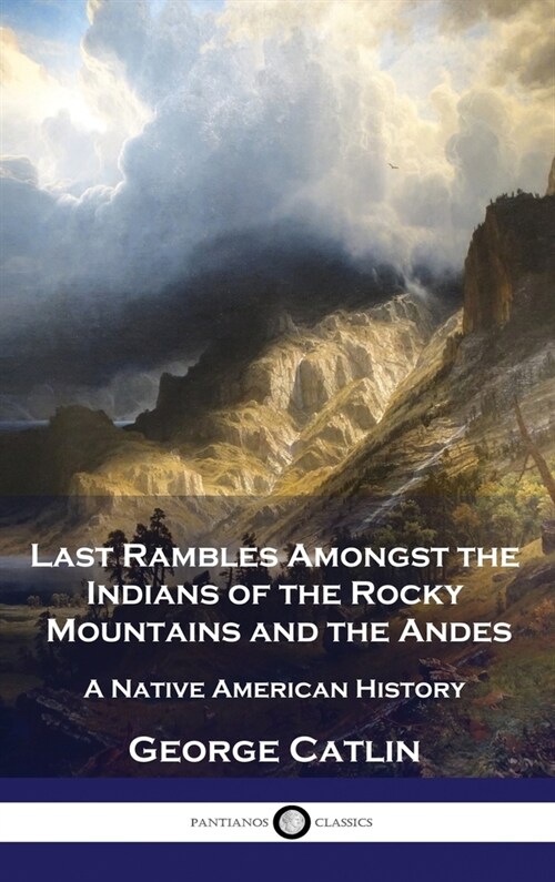 Last Rambles Amongst the Indians of the Rocky Mountains and the Andes: A Native American History (Hardcover)