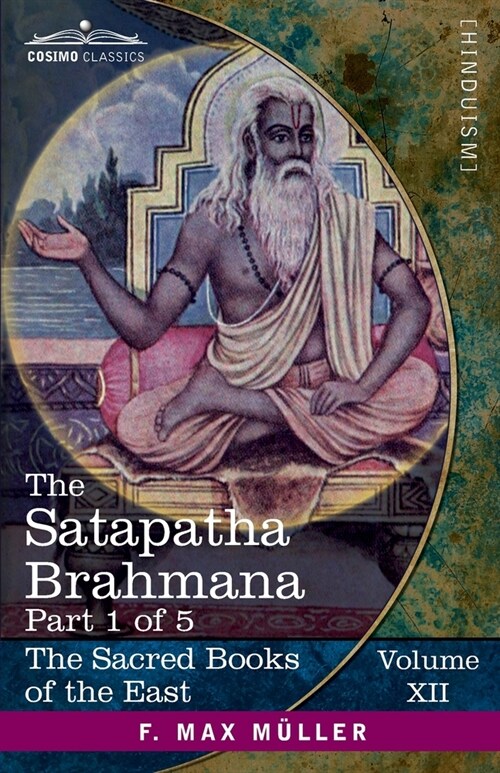 The Satapatha Brahmana, Part 1 of 5: According to the Text of the Madhyandina School-Books 1-2 (Paperback, Volume XII)