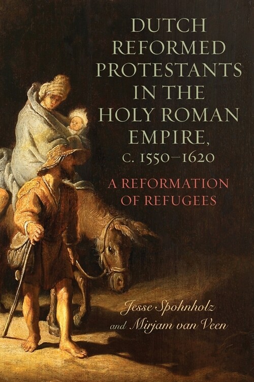 Dutch Reformed Protestants in the Holy Roman Empire, C.1550-1620: A Reformation of Refugees (Paperback)