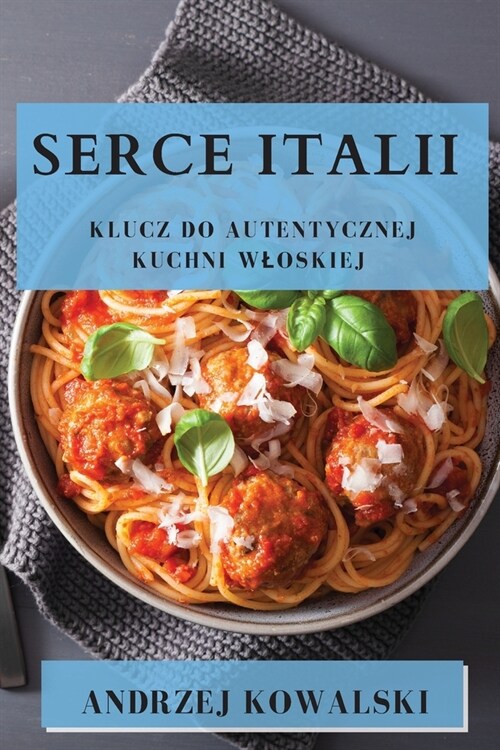 Serce Italii: Klucz do Autentycznej Kuchni Wloskiej (Paperback)