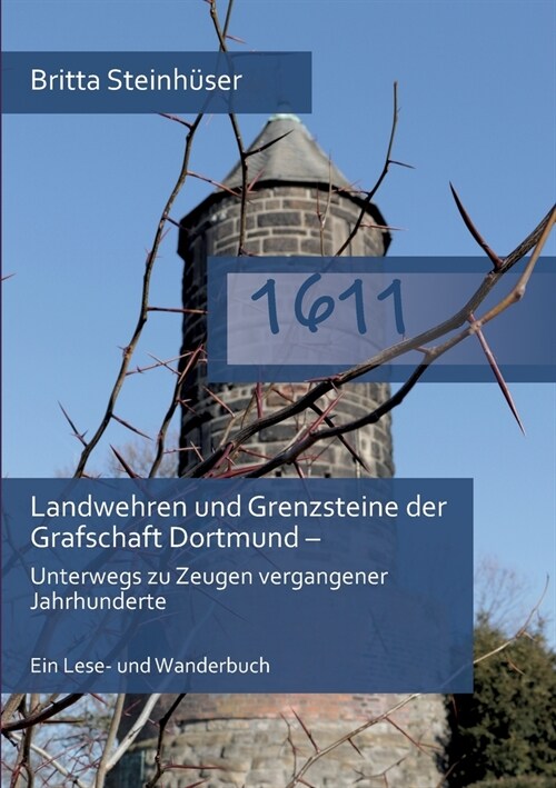 1611: Landwehren und Grenzsteine der Grafschaft Dortmund - Unterwegs zu Zeugen vergangener Jahrhunderte Ein Lese- und Wander (Paperback)