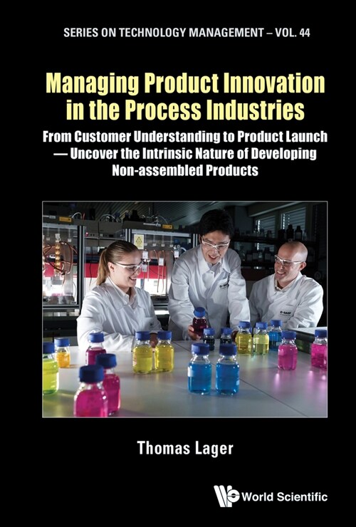 Managing Product Innovation in the Process Industries: From Customer Understanding to Product Launch - Uncover the Intrinsic Nature of Developing Non- (Hardcover)