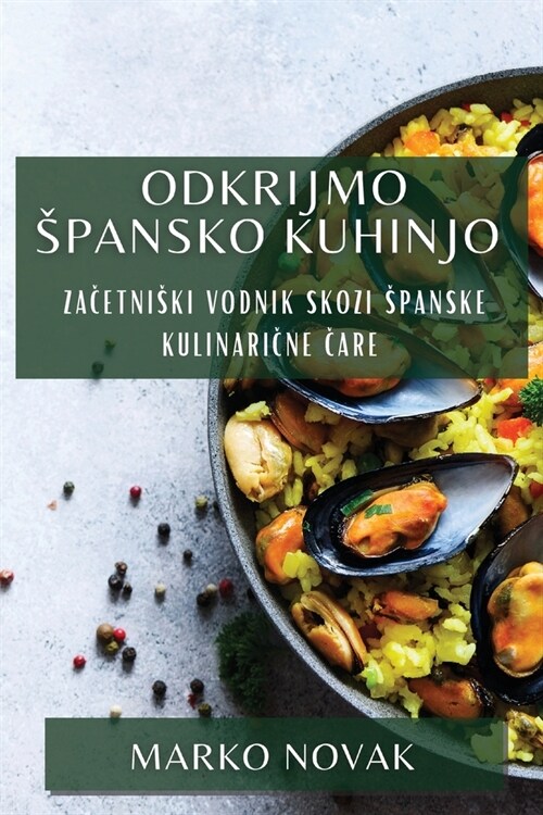 Odkrijmo Spansko Kuhinjo: Začetniski vodnik skozi spanske kulinarične čare (Paperback)