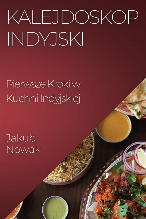 Kalejdoskop Indyjski: Pierwsze Kroki w Kuchni Indyjskiej (Paperback)