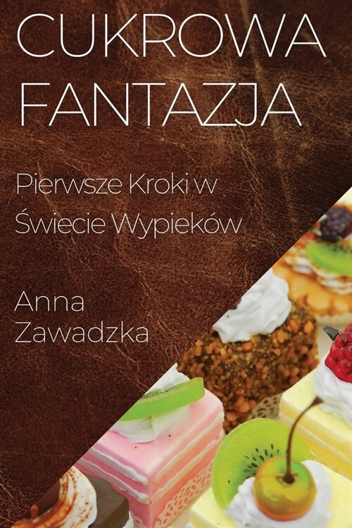 Cukrowa Fantazja: Pierwsze Kroki w Świecie Wypiek? (Paperback)