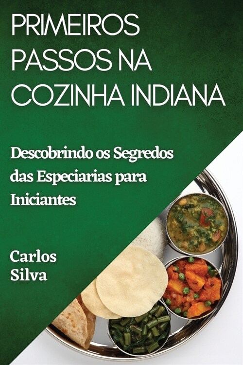 Primeiros Passos na Cozinha Indiana: Descobrindo os Segredos das Especiarias para Iniciantes (Paperback)