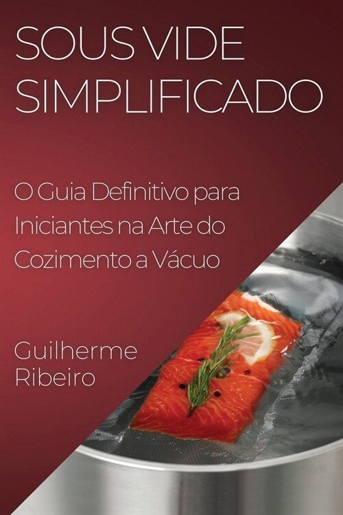 Sous Vide Simplificado: O Guia Definitivo para Iniciantes na Arte do Cozimento a V?uo (Paperback)