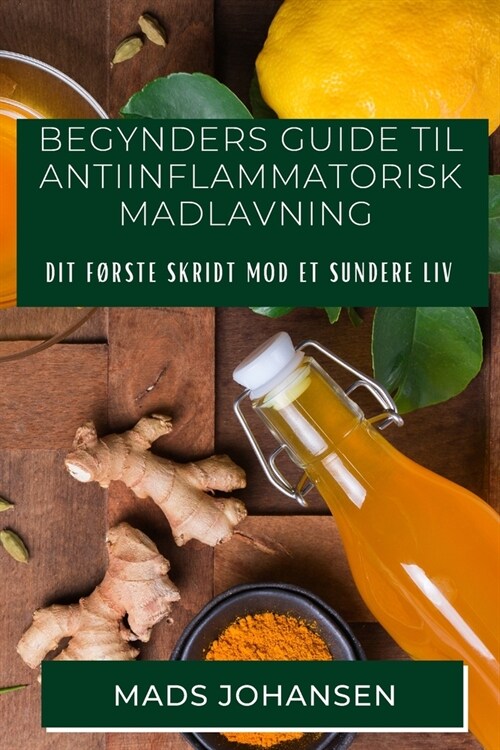 Begynders Guide til Antiinflammatorisk Madlavning: Dit F?ste Skridt mod et Sundere Liv (Paperback)
