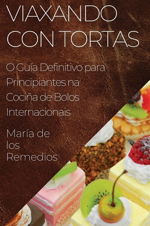 Viaxando con Tortas: O Gu? Definitivo para Principiantes na Coci? de Bolos Internacionais (Paperback)