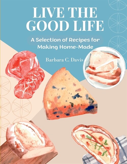 Live the Good Life: A Selection of Recipes for Making Home-Made (Paperback)