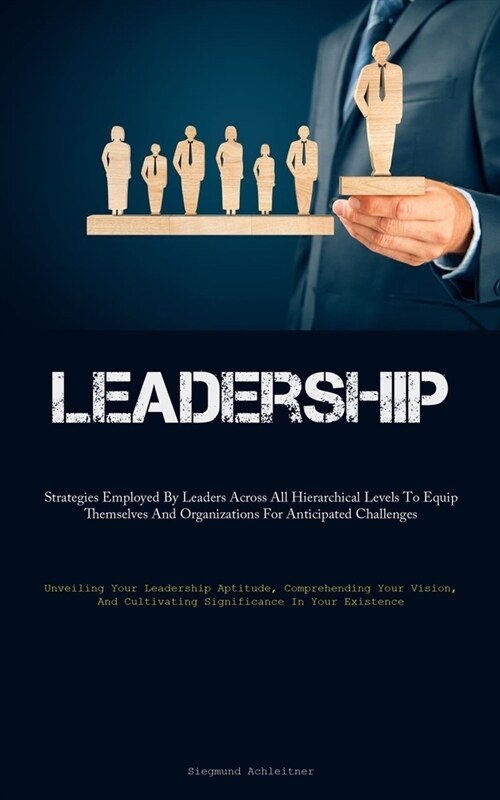Leadership: Strategies Employed By Leaders Across All Hierarchical Levels To Equip Themselves And Organizations For Anticipated Ch (Paperback)