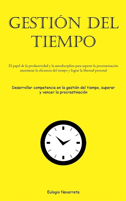 Gesti? Del Tiempo: El papel de la productividad y la autodisciplina para superar la procrastinaci?, maximizar la eficiencia del tiempo y (Paperback)