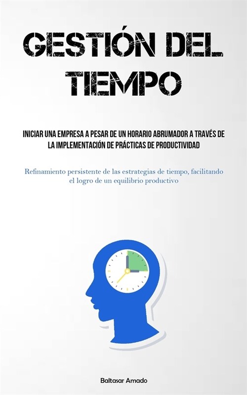 Gesti? Del Tiempo: Iniciar una empresa a pesar de un horario abrumador a trav? de la implementaci? de pr?ticas de productividad (Refin (Paperback)