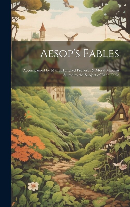 Aesops Fables: Accompanied by Many Hundred Proverbs & Moral Maxims Suited to the Subject of Each Fable (Hardcover)