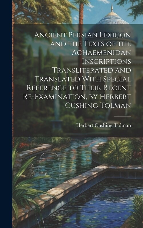 Ancient Persian Lexicon and the Texts of the Achaemenidan Inscriptions Transliterated and Translated With Special Reference to Their Recent Re-Examina (Hardcover)