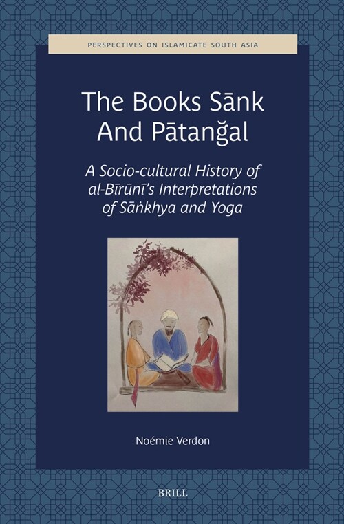 The Books Sānk and Pātanğal: A Socio-Cultural History of Al-Bīrūnīs Interpretations of Sāṅkhya and Yoga (Hardcover)