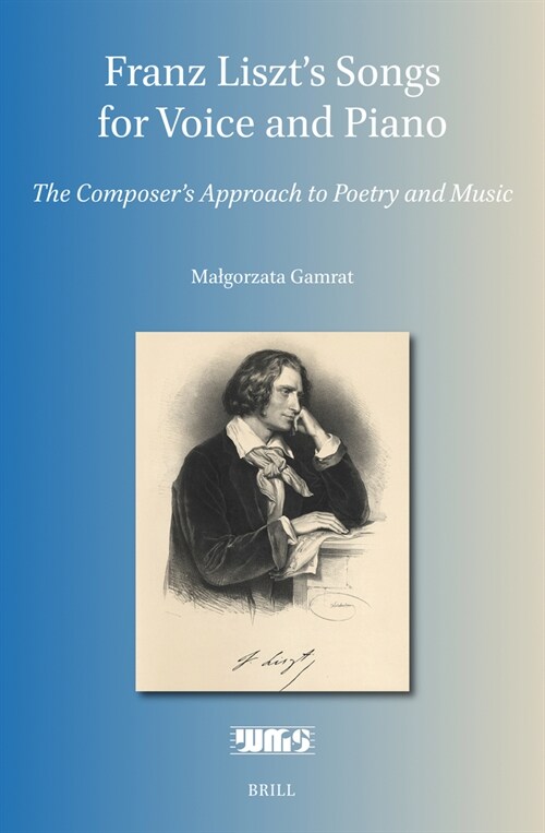 Franz Liszts Songs for Voice and Piano: The Composers Approach to Poetry and Music (Hardcover)