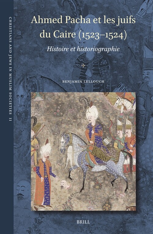 Ahmed Pacha Et Les Juifs Du Caire (1523-1524): Histoire Et Historiographie (Hardcover)