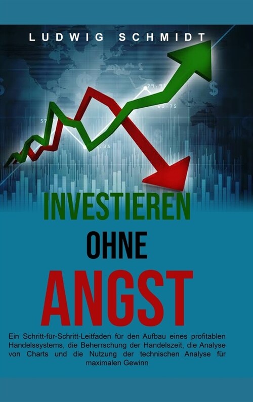 Investieren ohne Angst: Ein Schritt-f?-Schritt-Leitfaden f? den Aufbau eines profitablen Handelssystems, die Beherrschung der Handelszeit un (Hardcover)