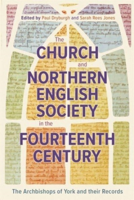 The Church and Northern English Society in the Fourteenth Century : the Archbishops of York and their Records (Hardcover)