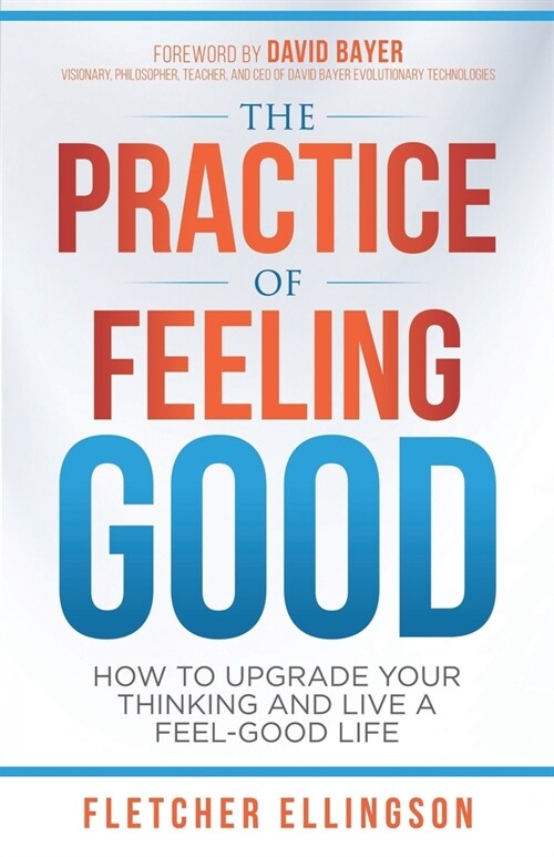 The Practice of Feeling Good: How to Upgrade Your Thinking and Live a Feel-Good Life (Paperback)