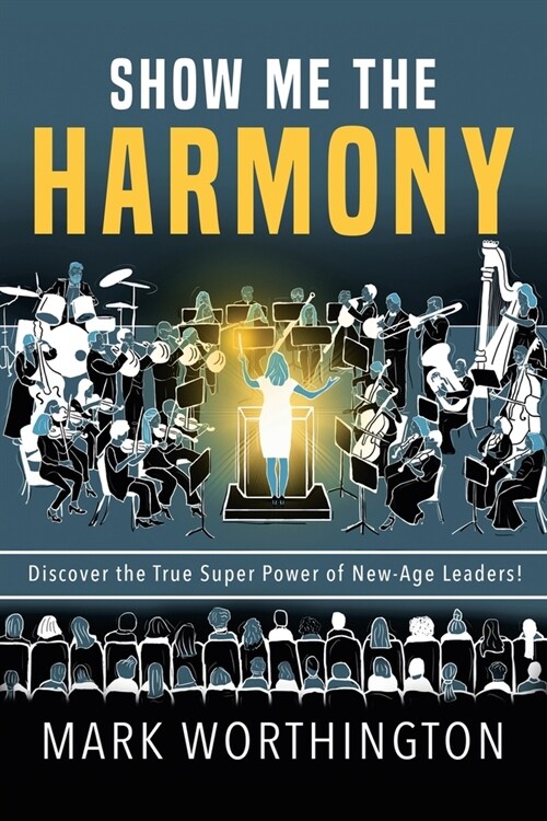 Show Me The Harmony: Discover the True Super Power of New-Age Leaders! (Paperback)