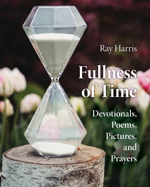 Fullness of Time: Devotionals, Poems, Pictures, and Prayers (Paperback)