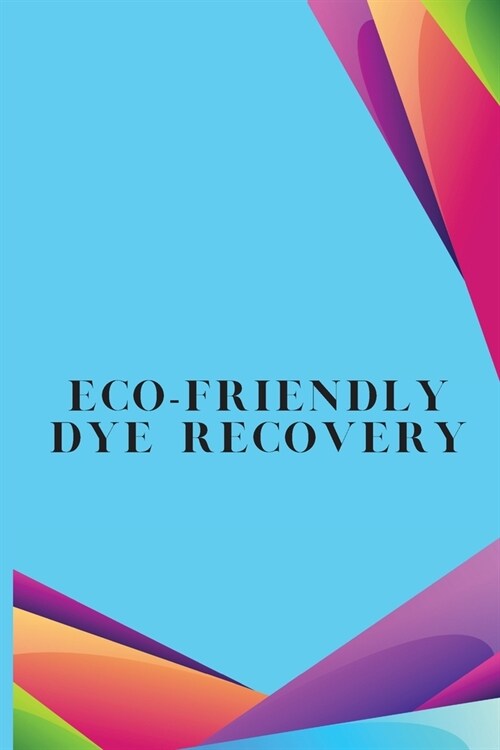 Eco-Friendly Dye Recovery (Paperback)