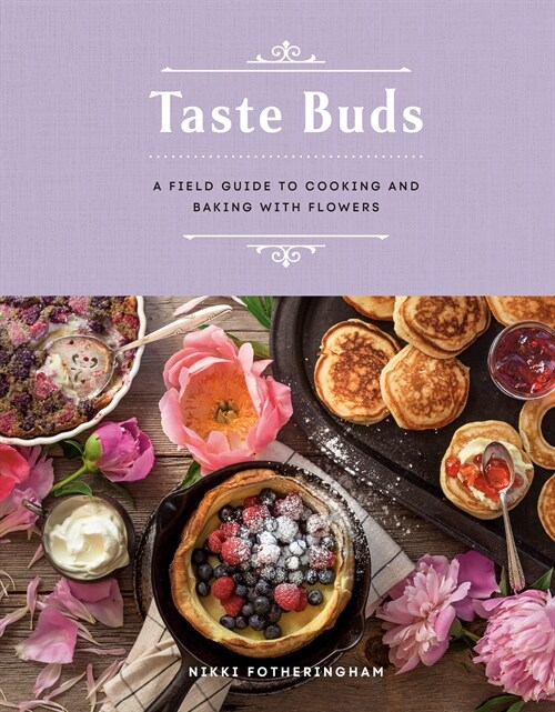 Taste Buds: A Field Guide to Cooking and Baking with Flowers (Hardcover)