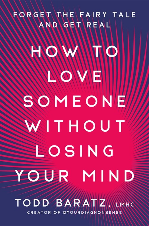 How to Love Someone Without Losing Your Mind: Forget the Fairy Tale and Get Real (Hardcover)