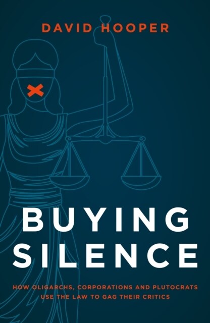 Buying Silence : How oligarchs, corporations and plutocrats use the law to gag their critics (Hardcover)