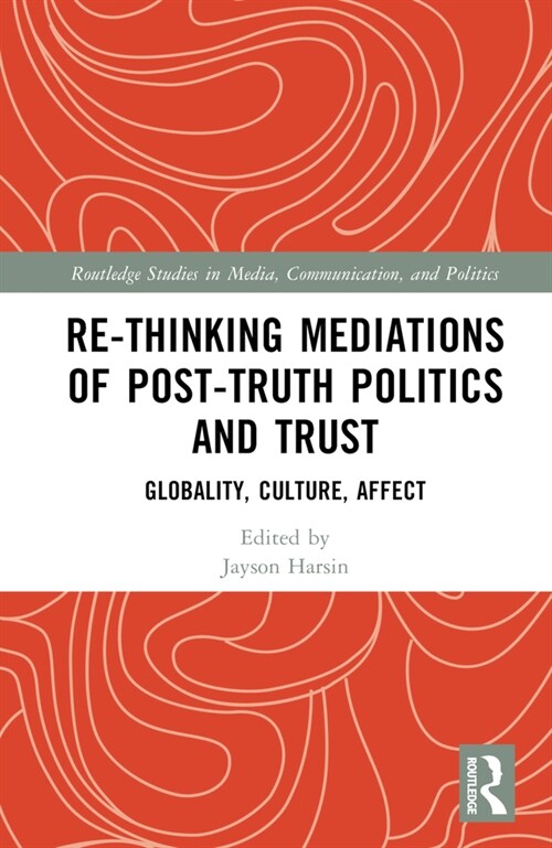 Re-thinking Mediations of Post-truth Politics and Trust : Globality, Culture, Affect (Hardcover)