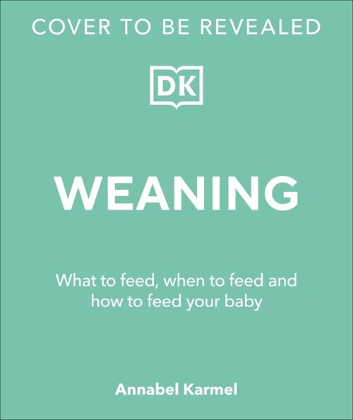 Weaning: What to Feed, When to Feed, and How to Feed Your Baby (Hardcover)