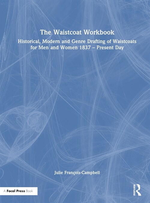 The Waistcoat Workbook : Historical, Modern and Genre Drafting of Waistcoats for Men and Women 1837 – Present Day (Hardcover)