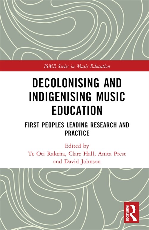 Decolonising and Indigenising Music Education : First Peoples Leading Research and Practice (Hardcover)