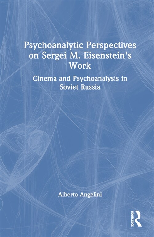 Psychoanalytic Perspectives on Sergei M. Eisensteins Work : Cinema and Psychoanalysis in Soviet Russia (Hardcover)