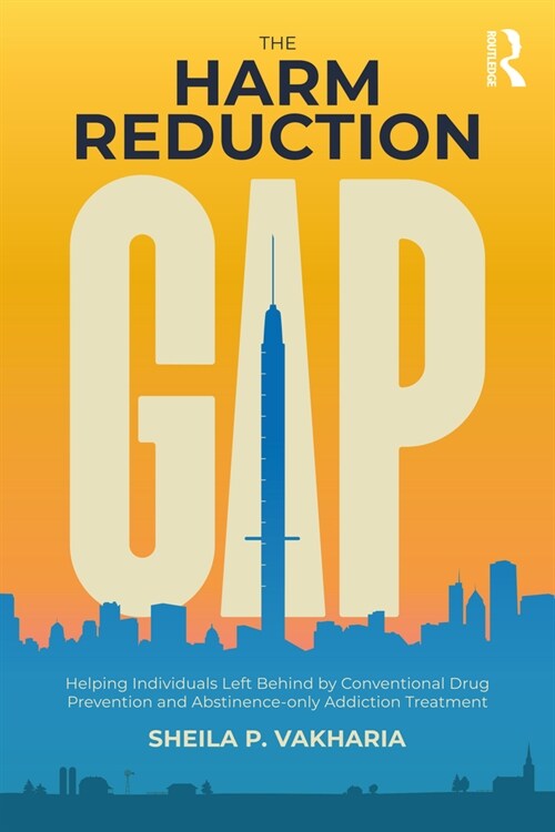 The Harm Reduction Gap : Helping Individuals Left Behind by Conventional Drug Prevention and Abstinence-only Addiction Treatment (Paperback)